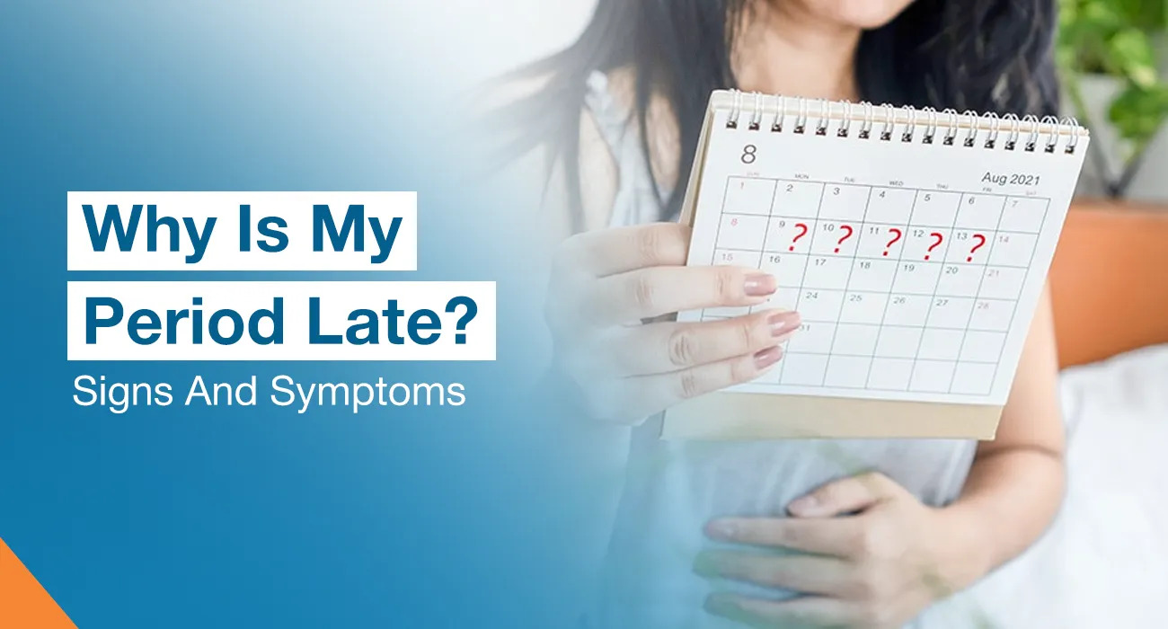 Why Is My Period Late? Signs And Symptoms